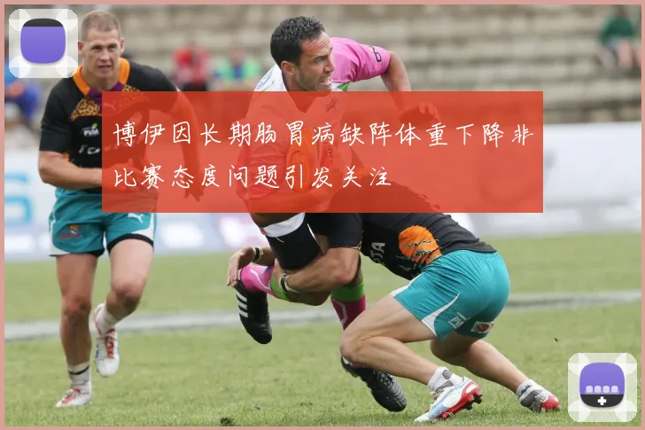 博伊因长期肠胃病缺阵体重下降非比赛态度问题引发关注