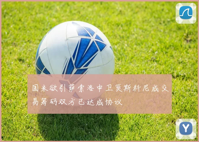 国米欲引萨索洛中卫莫斯科尼成交易筹码双方已达成协议